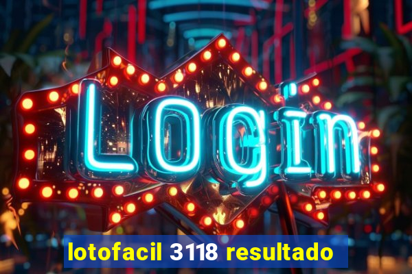 lotofacil 3118 resultado