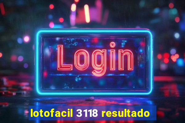 lotofacil 3118 resultado