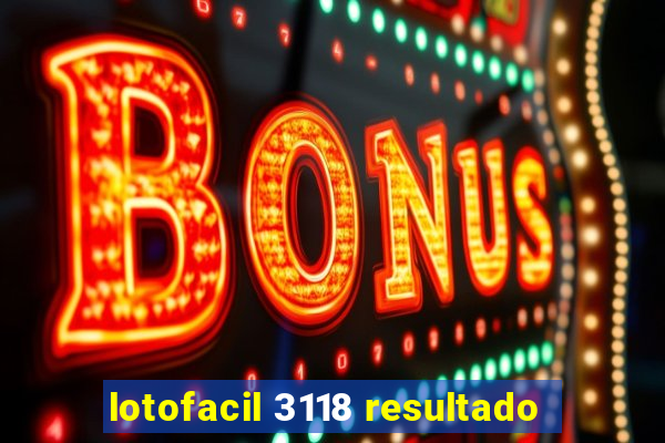 lotofacil 3118 resultado