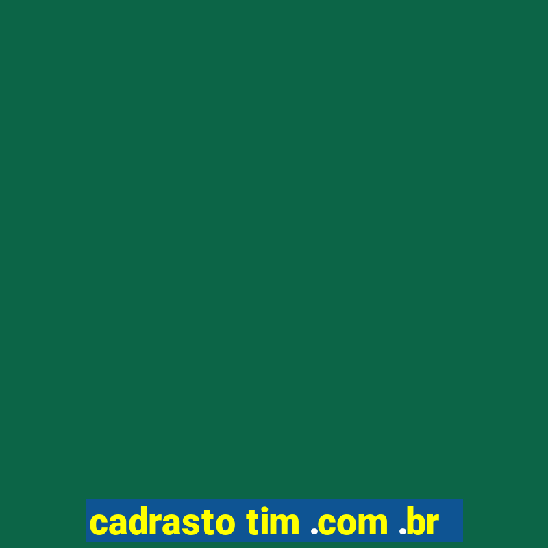 cadrasto tim .com .br