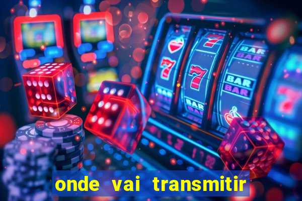 onde vai transmitir o jogo do brasil hoje