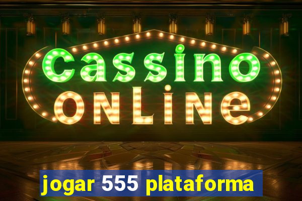 jogar 555 plataforma