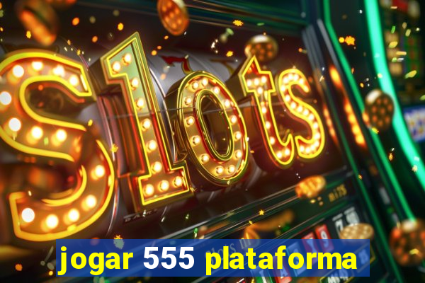 jogar 555 plataforma