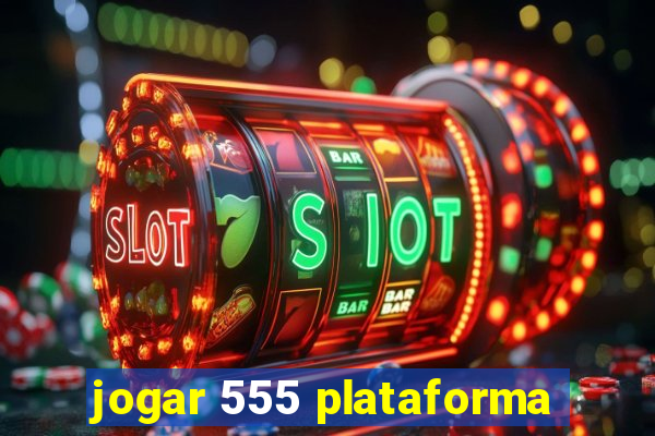 jogar 555 plataforma