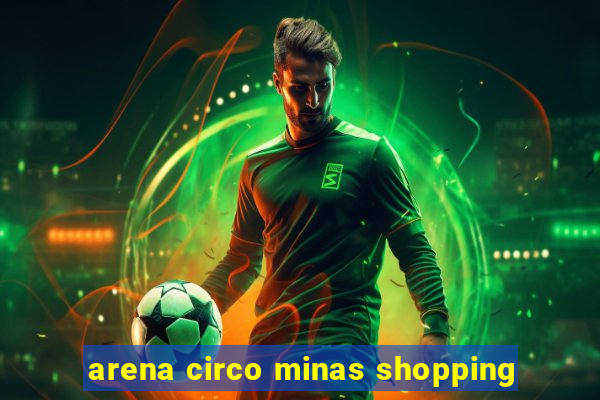 arena circo minas shopping