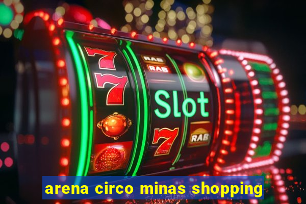 arena circo minas shopping