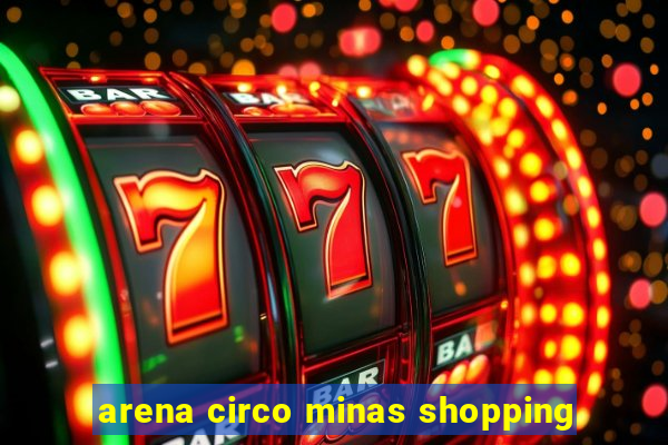 arena circo minas shopping