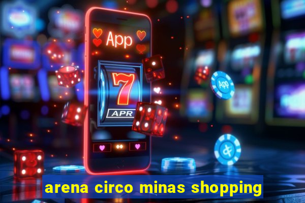 arena circo minas shopping