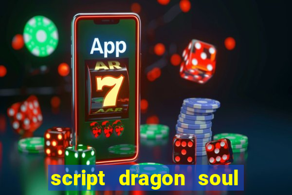 script dragon soul mobile 2024