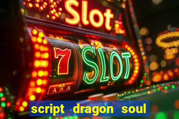 script dragon soul mobile 2024