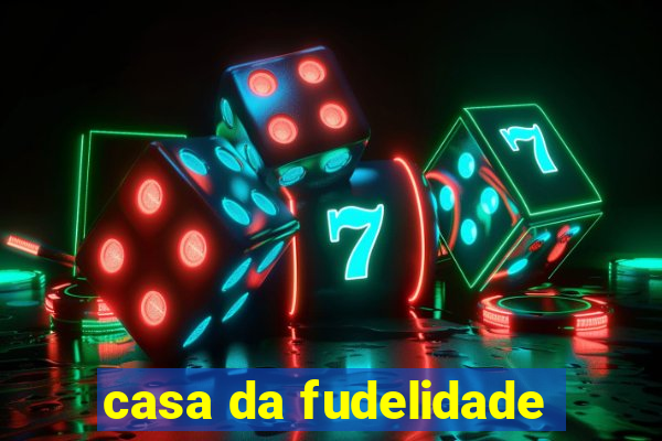 casa da fudelidade