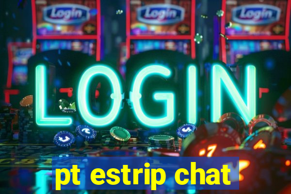 pt estrip chat