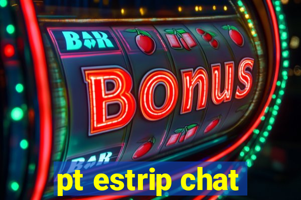 pt estrip chat