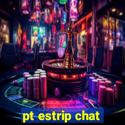 pt estrip chat