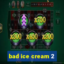 bad ice cream 2