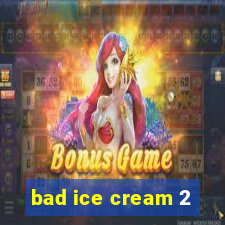 bad ice cream 2