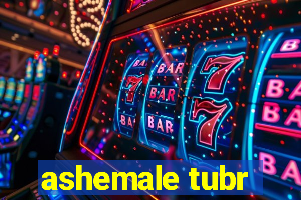 ashemale tubr