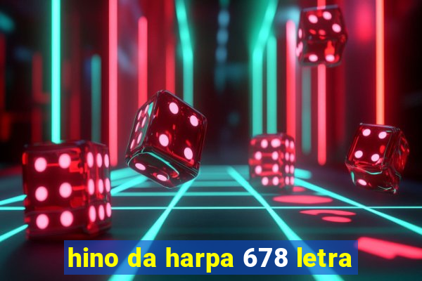 hino da harpa 678 letra