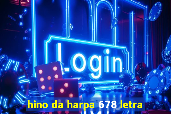 hino da harpa 678 letra