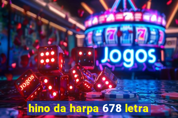 hino da harpa 678 letra