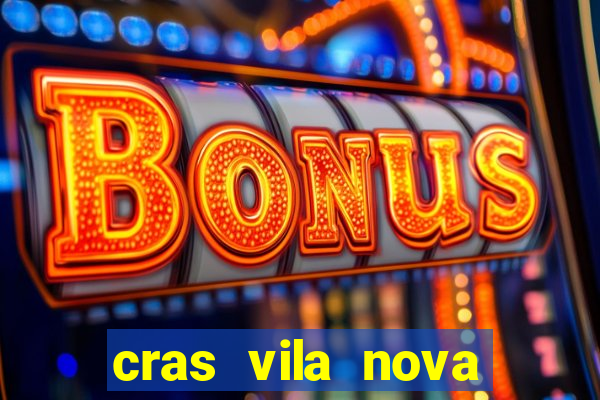 cras vila nova cachoeirinha horario de funcionamento