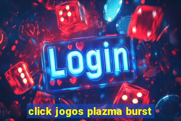 click jogos plazma burst