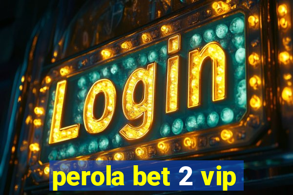 perola bet 2 vip