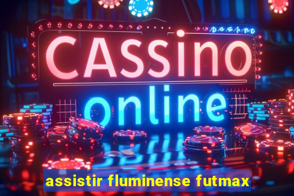 assistir fluminense futmax