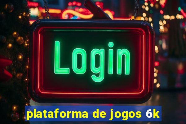 plataforma de jogos 6k