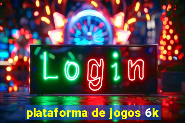 plataforma de jogos 6k