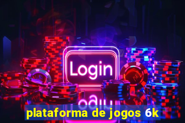 plataforma de jogos 6k