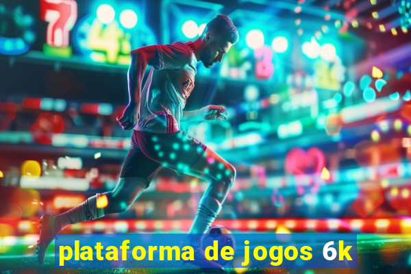 plataforma de jogos 6k