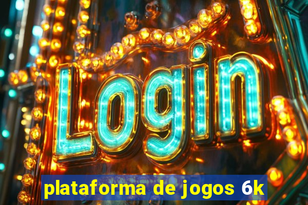 plataforma de jogos 6k