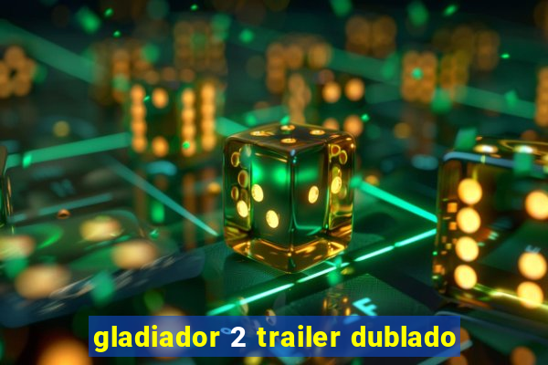 gladiador 2 trailer dublado