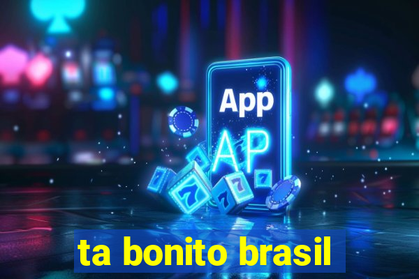 ta bonito brasil