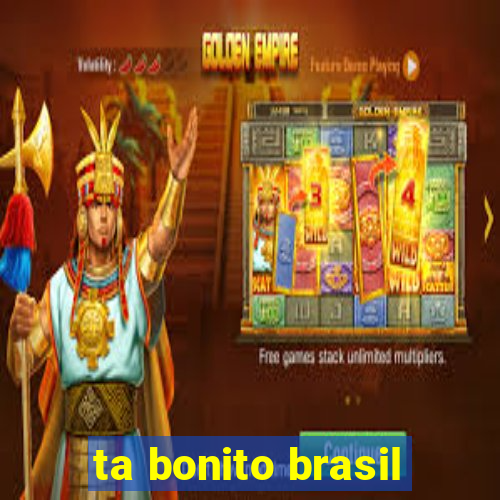 ta bonito brasil