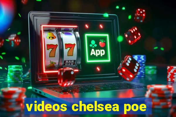 videos chelsea poe