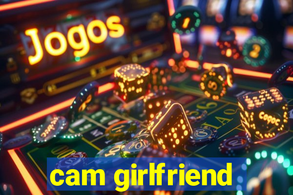 cam girlfriend