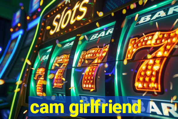 cam girlfriend