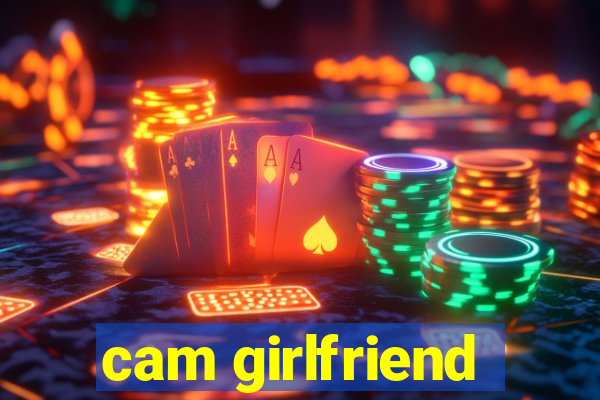 cam girlfriend