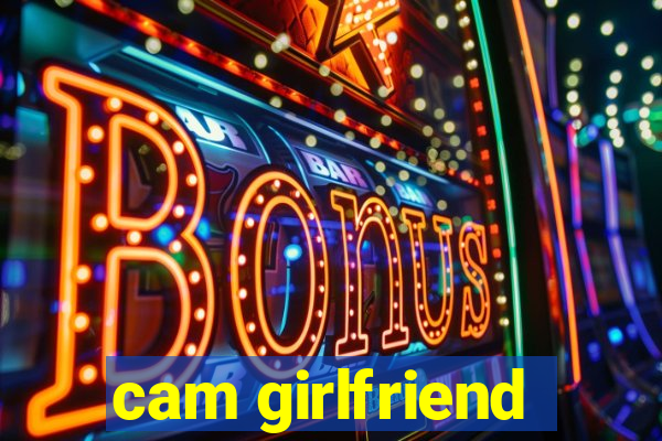 cam girlfriend