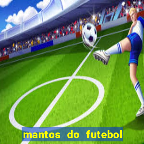 mantos do futebol jogos de hoje na tv