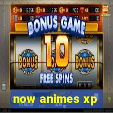 now animes xp