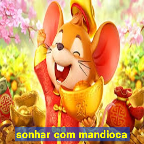 sonhar com mandioca