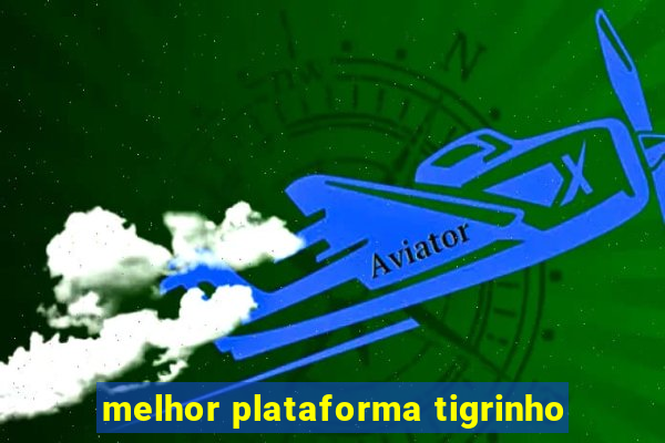 melhor plataforma tigrinho