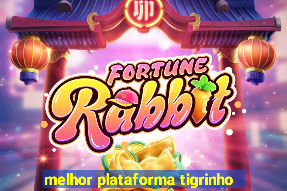 melhor plataforma tigrinho