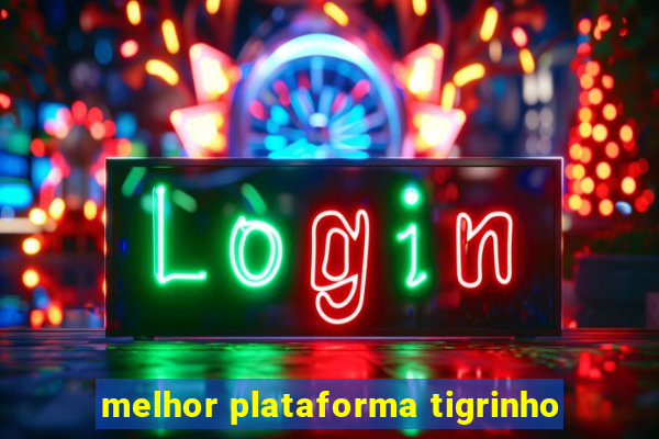 melhor plataforma tigrinho