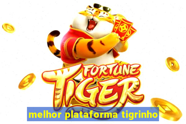 melhor plataforma tigrinho