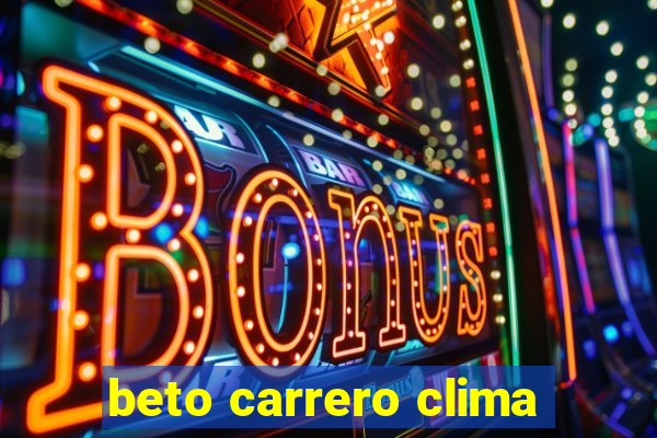 beto carrero clima