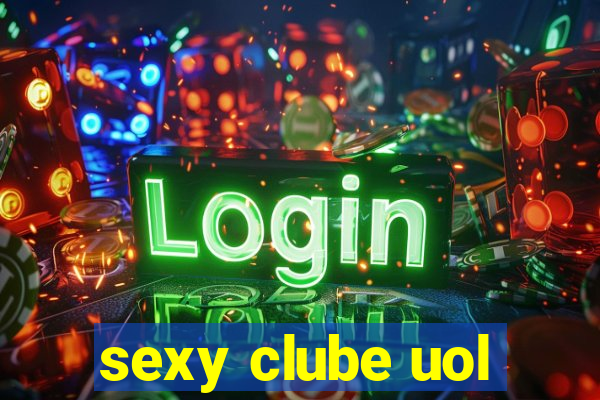 sexy clube uol